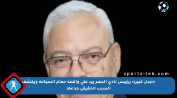 «جدل كبير» رئيس نادي النصر يرد على واقعة حمام السباحة ويكشف السبب الحقيقي وراءها